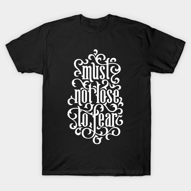 Must Not Lose to Fear T-Shirt by polliadesign